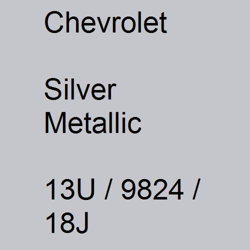 Chevrolet, Silver Metallic, 13U / 9824 / 18J.